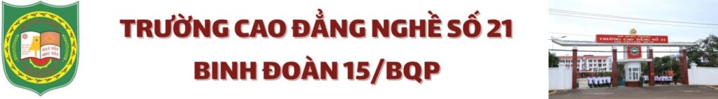 TRƯỜNG CAO ĐẲNG NGHỀ SỐ 21-BINH ĐOÀN 15/BQP